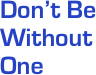 Don’t Be Without One